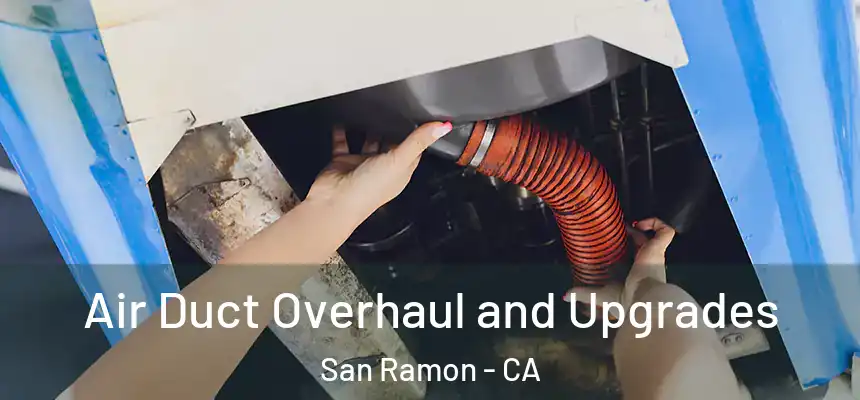Air Duct Overhaul and Upgrades San Ramon - CA
