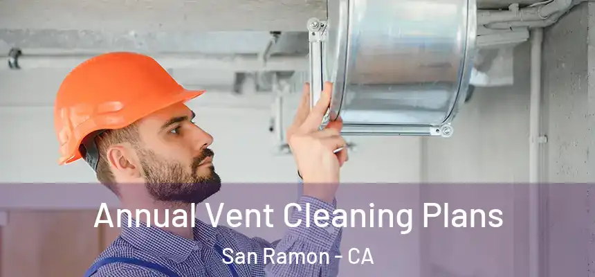 Annual Vent Cleaning Plans San Ramon - CA