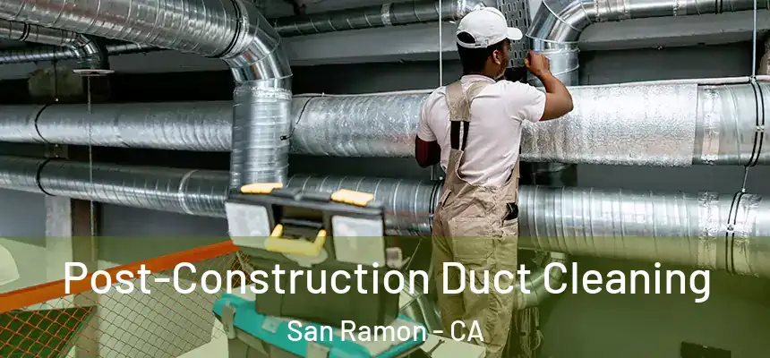 Post-Construction Duct Cleaning San Ramon - CA